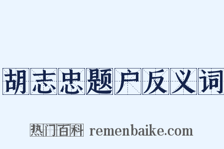 胡志忠题户反义词是什么意思的图片